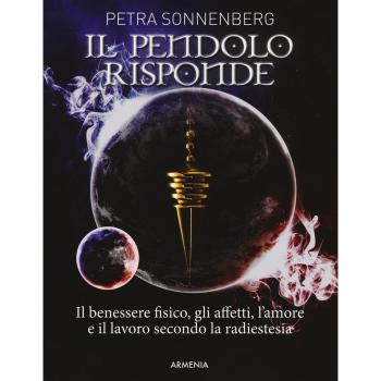 Il pendolo risponde. Il benessere fisico, gli affetti, l'amore e il lavoro secondo la radiestesia