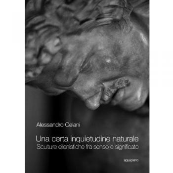 Una certa inquietudine naturale. Sculture ellenistiche fra senso e significato