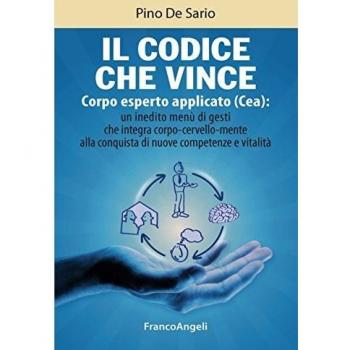 Il codice che vince. Corpo esperto applicato (Cea): un inedito menù di gesti che integra corpo-cervello-mente alla conquista di nuove competenze e vitalità