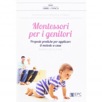 Montessori per i genitori. Proposte pratiche per applicare il metodo a casa. Bambini da 0 a 3 anni