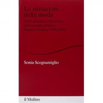 Le istituzioni della moda. Dalle strutture corporative all'economia politica. Napoli e Francia (1500-1800)