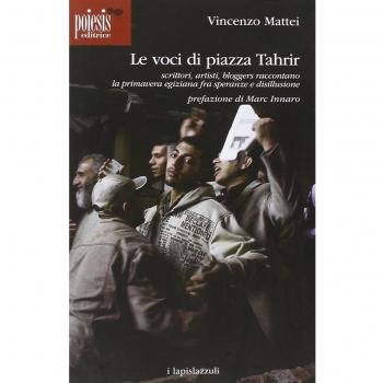 Le voci di piazza Tahrir. Scrittori, artisti, bloggers, raccontano la primavera egiziana fra speranze e disillusione
