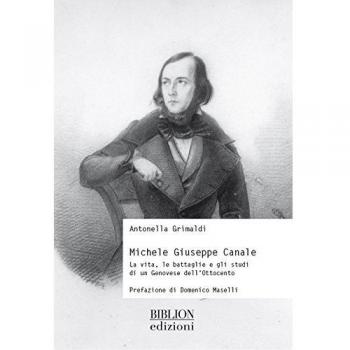 Michele Giuseppe Canale. La vita, le battaglie e gli studi di un genovese dell'Ottocento
