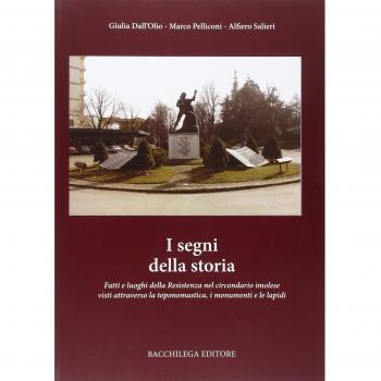 I segni della storia. Fatti e luoghi della Resistenza nel circondario imolese visti attraverso la toponomastica, i monumenti e le lapidi