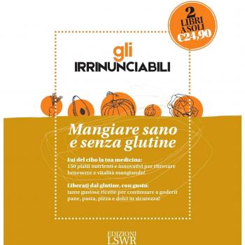 Gli irrinunciabili. Mangiare sano e senza glutine: I cibi della salute-Manuale delle ricette senza glutine