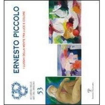 Ernesto Piccolo. I luoghi della mente tra luce e colore. Catalogo della mostra (Firenze, 2-28 ottobre 2010). Ediz. illustrata