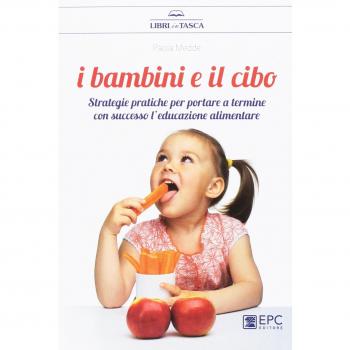 I bambini e il cibo. Strategie pratiche per portare a termine con successo l’educazione alimentare