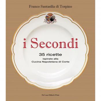 I secondi. 35 ricette ispirate alla cucina reale napoletana