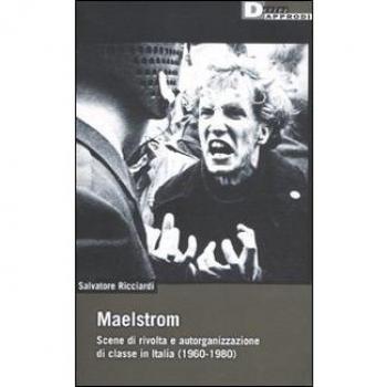 Maelstrom. Scene di rivolta e autorganizzazione di classe in Italia