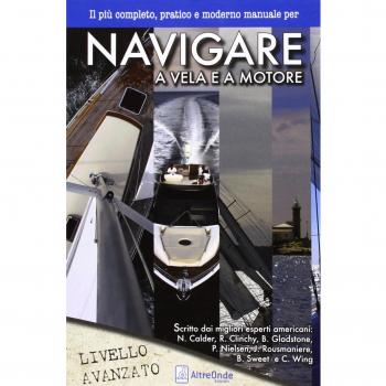 Navigare a vela e a motore. Il più pratico e moderno manuale per navigare a vela e a motore. Livello avanzato