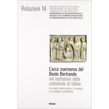 L' arca marmorea del beato Bertrando nel battistero della cattedrale di Udine. La nuova sistemazione, il restauro e le indagini scientifiche