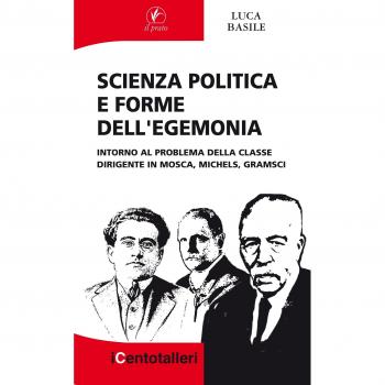 Scienza politica e forme dell'egemonia. Intorno al problema della classe dirigente in Mosca, Michels, Gramsci