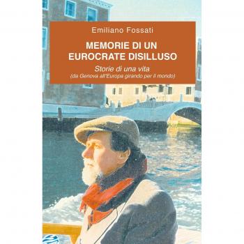 Memorie di un eurocrate disilluso. Storie di una vita (da Genova all'Europa girando per il mondo)