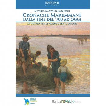Cronache Maremmane dalla fine del '700 ad oggi. Le guerre per le acque e per il lavoro