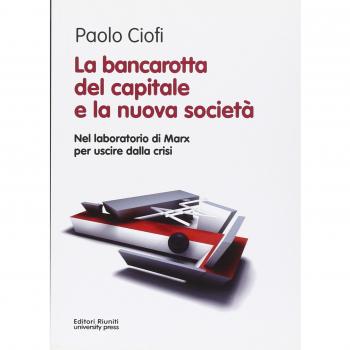 La bancarotta del capitale e la nuova società. Nel laboratorio di Marx per uscire dalla crisi