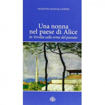 Una nonna nel paese di Alice. In Versilia sulle orme del passato