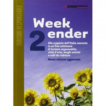 Week-ender. Alla scoperta dell'Italia nascosta in un fine settimana di turismo responsabile: città d'arte, borghi antichi e valli da riabitare