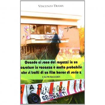 Quando ci sono dei ragazzi in un casolare in vacanza è molto probabile che si tratti di un film horror di serie z e altri racconti