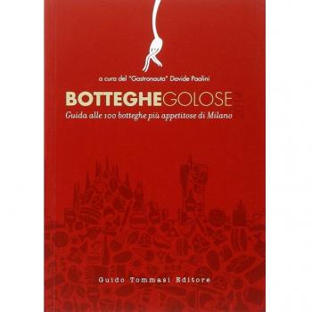 Botteghe golose 2014. Guida alle 100 botteghe più appetitose di Milano