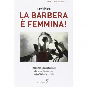 La Barbera è femmina. Viaggio non solo sentimentale alla scoperta del vino e di un'Italia che cambia