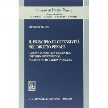 Il principio di offensività nel diritto penale. Canone di politica criminale, criterio ermeneutico, parametro di ragionevolezza
