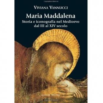 Maria Maddalena. Storia e iconografia nel Medioevo dal III al XIV secolo. Ediz. illustrata