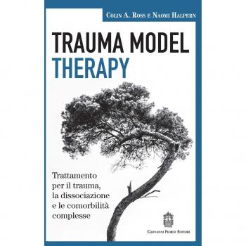 Trauma model therapy. Trattamento per il trauma, la dissociazione e le comorbilità complesse