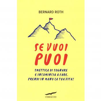 Se vuoi puoi. Smettila di sognare e incomincia a fare. Prendi in mano la tua vita!
