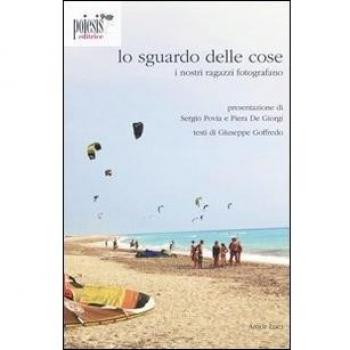 Lo sguardo delle cose. I nostri ragazzi fotografano. Ediz. illustrata