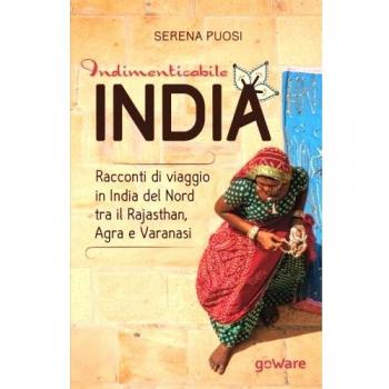 Indimenticabile India. Racconti di viaggio in India del Nord tra il Rajasthan, Agra e Varanasi