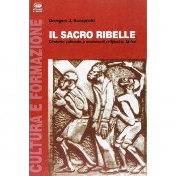 Il sacro ribelle. Contatto culturale e movimenti religiosi in Africa
