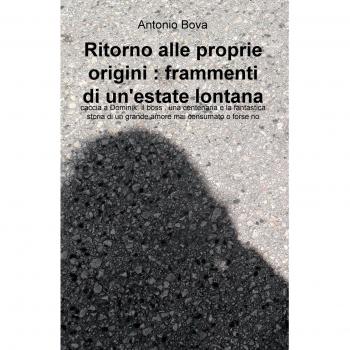 Ritorno alle proprie origini: frammenti di un'estate lontana. Caccia a Dominik, il boss, una centenaria e la fantastica storia di un grande amore mai consumato o forse no