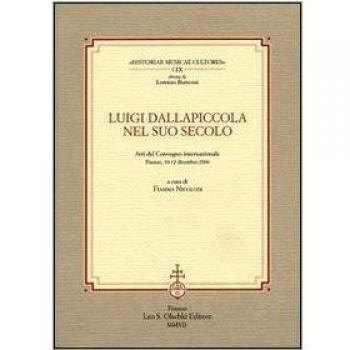 Luigi Dallapiccola nel suo secolo. Atti del Convegno internazionale (Firenze, 10-12 dicembre 2004)