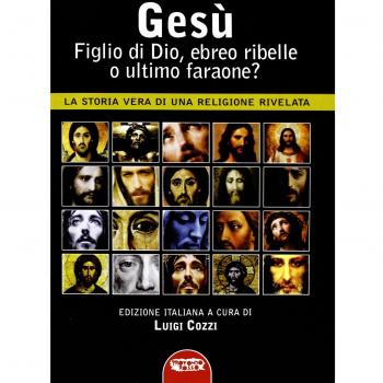 Gesù, figlio di Dio, ebreo ribelle o ultimo faraone? La storia vera di una religione rivelata