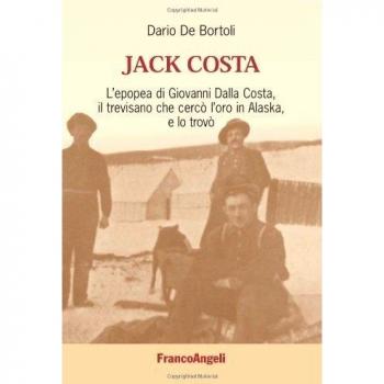 Jack Costa. L'epopea di Giovanni Dalla Costa, il trevisano che cercò l'oro in Alaska, e lo trovò