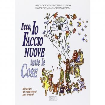 Ecco, io faccio nuove tutte le cose. L'Apocalisse un libro per leggere la storia alla luce della Pasqua. Itinerari di catechesi per adulti (Vol. 10)