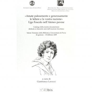 Amate palesemente e generosamente le lettere e la vostra nazione. Ugo Foscolo nell'ateneo pavese