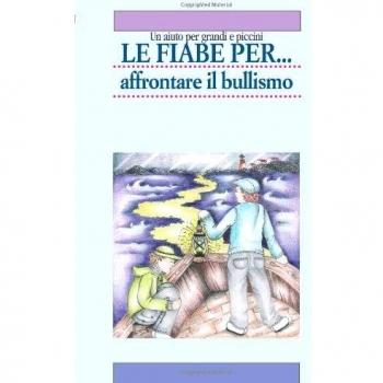 Le fiabe per... affrontare il bullismo. Un aiuto per grandi e piccini