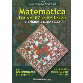 Matematica tra verità e bellezza. Itinerari didattici. Atti del Seminario (Locri, 8-9 giugno 2011)