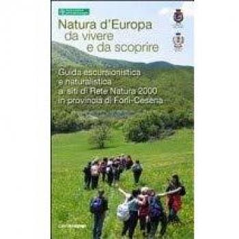 Guida escursionistica e naturalistica. 15 itinerari provincia Forlì-Cesena siti rete natura 2000. Natura d'Europa da vivere e da scoprire