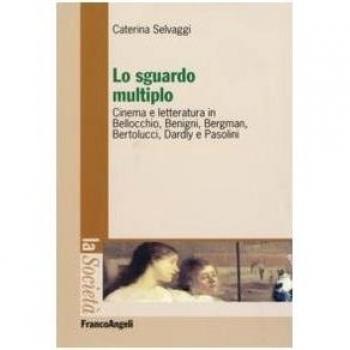 Lo sguardo multiplo. Cinema e letteratura in Bellocchio, Benigni, Bergman, Bertolucci, Dardly e Pasolini