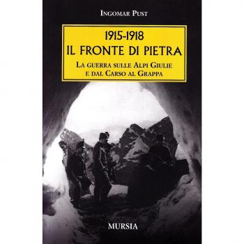 1915-1918. Il fronte di pietra: La guerra sulle Alpi Giulie e dal Carso al Grappa