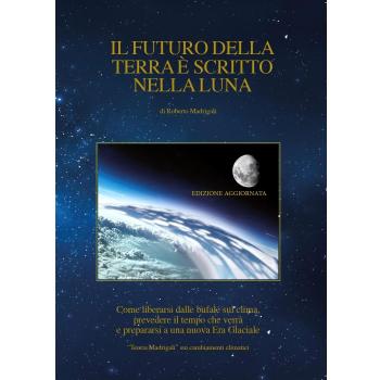 Il futuro della Terra è scritto nella Luna. Come liberarsi dalle bufale del clima, prevedere il tempo che verrà e preparasi ad una nuova era glaciale