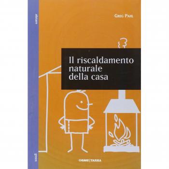Il riscaldamento naturale della casa. Guida ai sistemi di riscaldamento con fonti rinnovabili