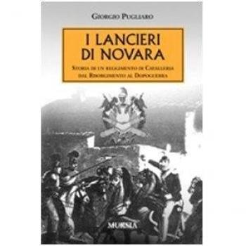 I lancieri di Novara. Storia di un reggimento di Cavalleria dal Risorgimento al dopoguerra