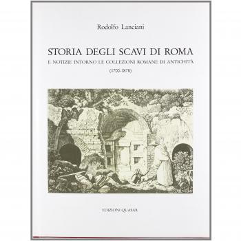 Storia degli scavi di Roma e notizie intorno le collezioni romane di antichità (1701-1879) (Vol. 6)