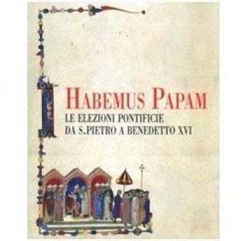 Habemus papam. Le elezioni pontificie da San Pietro a Bendetto XVI. Catalogo della mostra (Città del Vaticano, 7 dicembre 2006-9 aprile 2007)