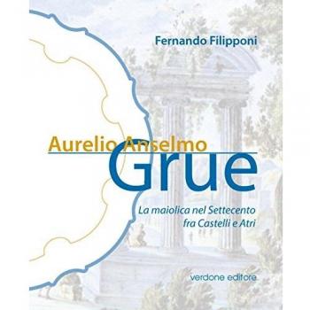 Aurelio Anselmo Grue. La maiolica del settecento tra Castelli e Atri