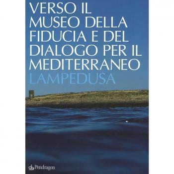 Verso il museo della fiducia e del dialogo per il Mediterraneo. Lampedusa. Ediz. a colori