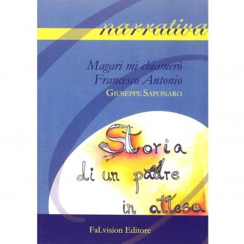 Magari mi chiamerò Francesco Antonio. Storia di un padre in attesa